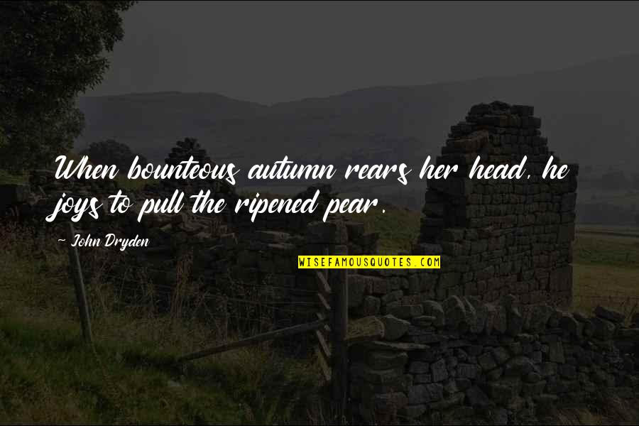 Rears Quotes By John Dryden: When bounteous autumn rears her head, he joys
