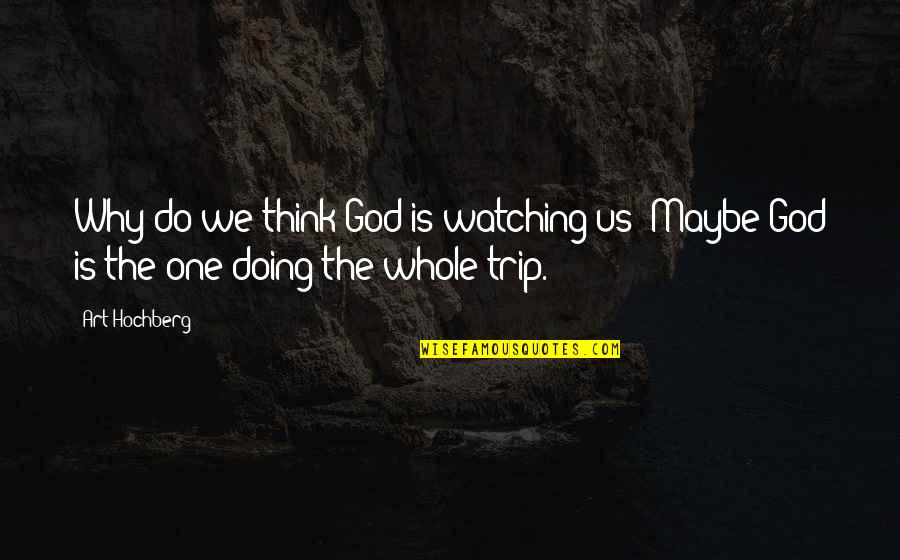 Rears Sprayer Quotes By Art Hochberg: Why do we think God is watching us?