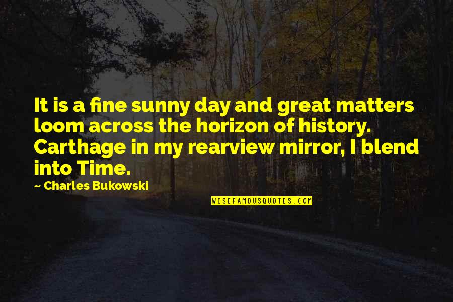 Rearview Quotes By Charles Bukowski: It is a fine sunny day and great