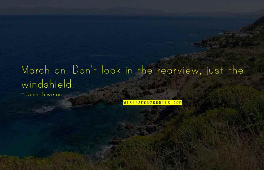 Rearview Quotes By Josh Bowman: March on. Don't look in the rearview, just