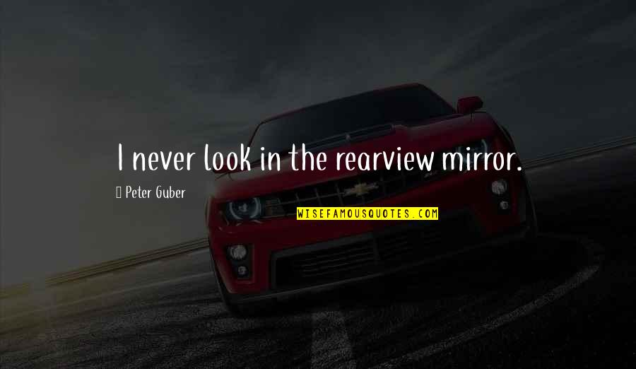 Rearview Quotes By Peter Guber: I never look in the rearview mirror.