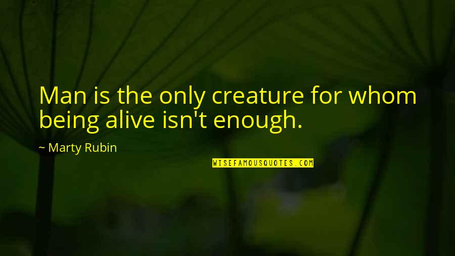 Reaslised Quotes By Marty Rubin: Man is the only creature for whom being