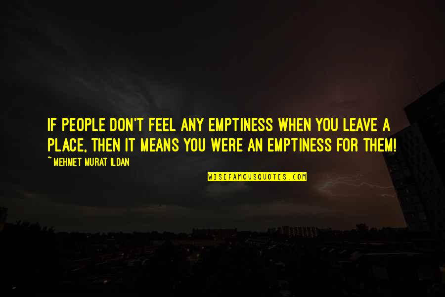Reaslised Quotes By Mehmet Murat Ildan: If people don't feel any emptiness when you