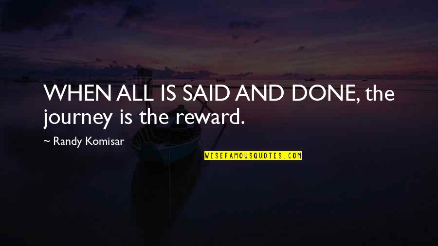 Reaslised Quotes By Randy Komisar: WHEN ALL IS SAID AND DONE, the journey