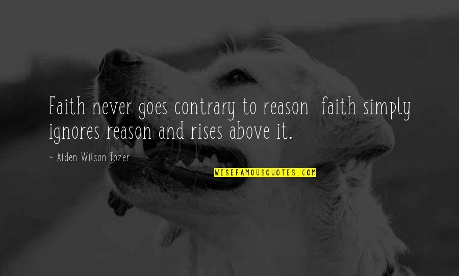 Reason And Faith Quotes By Aiden Wilson Tozer: Faith never goes contrary to reason faith simply