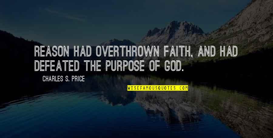 Reason And Faith Quotes By Charles S. Price: Reason had overthrown faith, and had defeated the