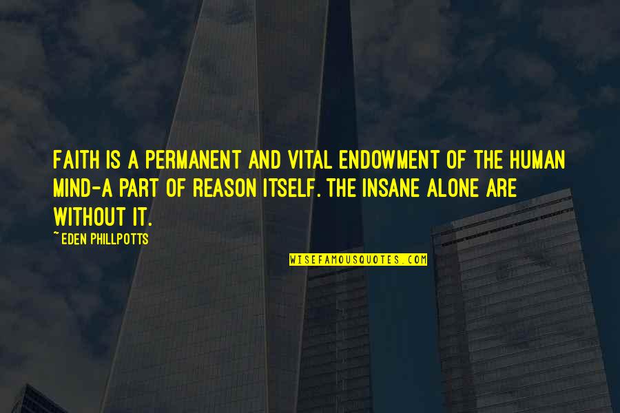 Reason And Faith Quotes By Eden Phillpotts: Faith is a permanent and vital endowment of
