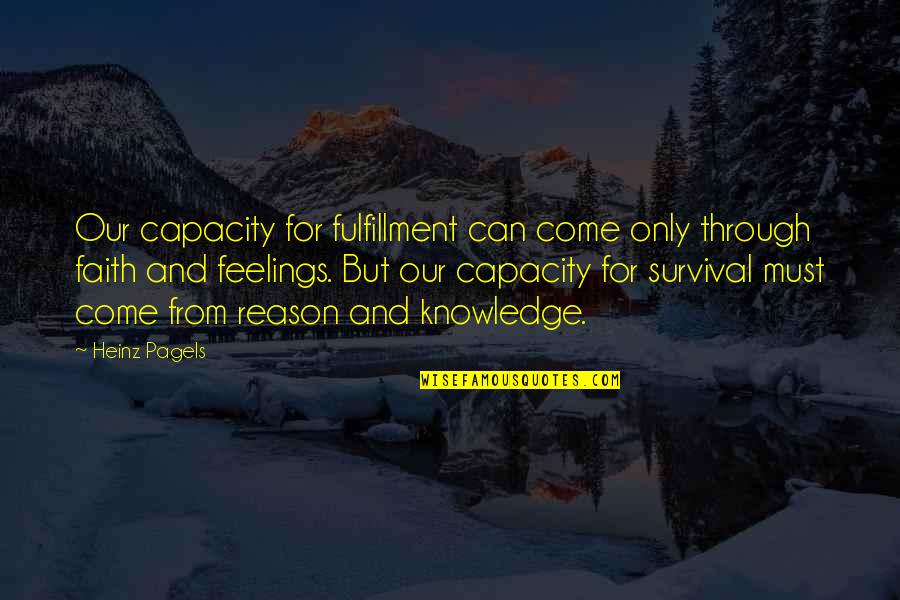 Reason And Faith Quotes By Heinz Pagels: Our capacity for fulfillment can come only through