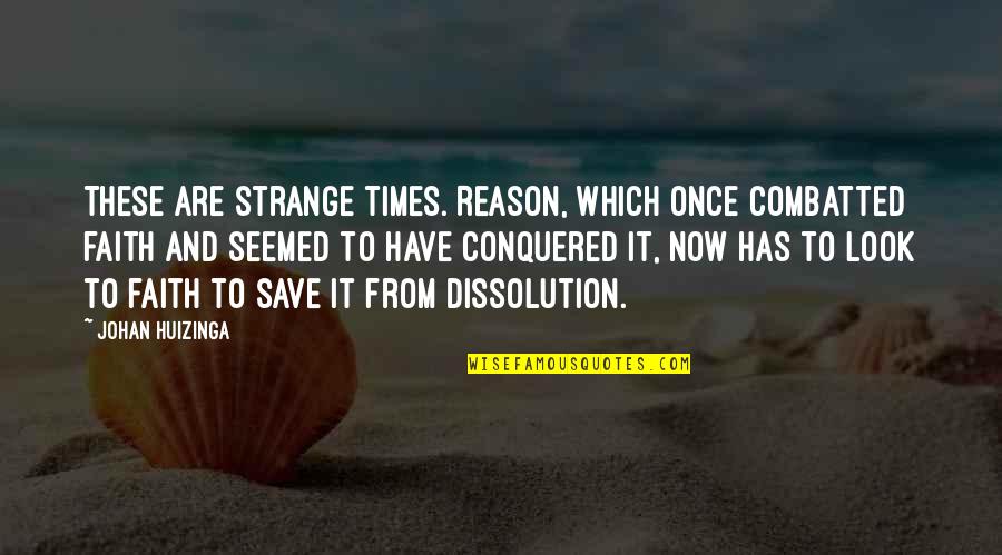 Reason And Faith Quotes By Johan Huizinga: These are strange times. Reason, which once combatted