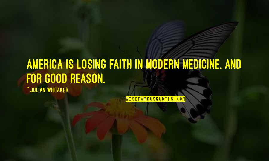 Reason And Faith Quotes By Julian Whitaker: America is losing faith in modern medicine, and