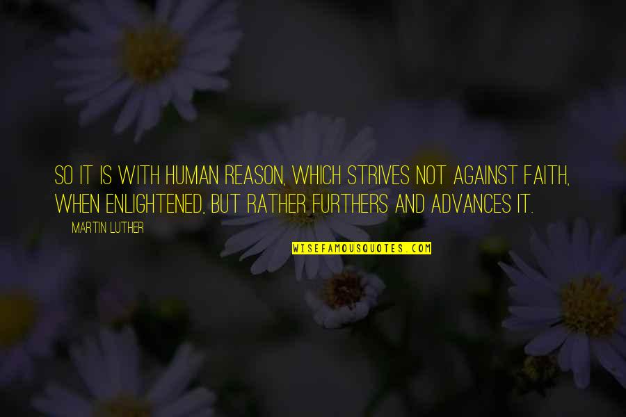 Reason And Faith Quotes By Martin Luther: So it is with human reason, which strives