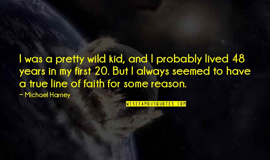Reason And Faith Quotes By Michael Harney: I was a pretty wild kid, and I