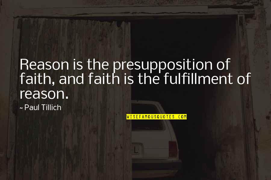 Reason And Faith Quotes By Paul Tillich: Reason is the presupposition of faith, and faith