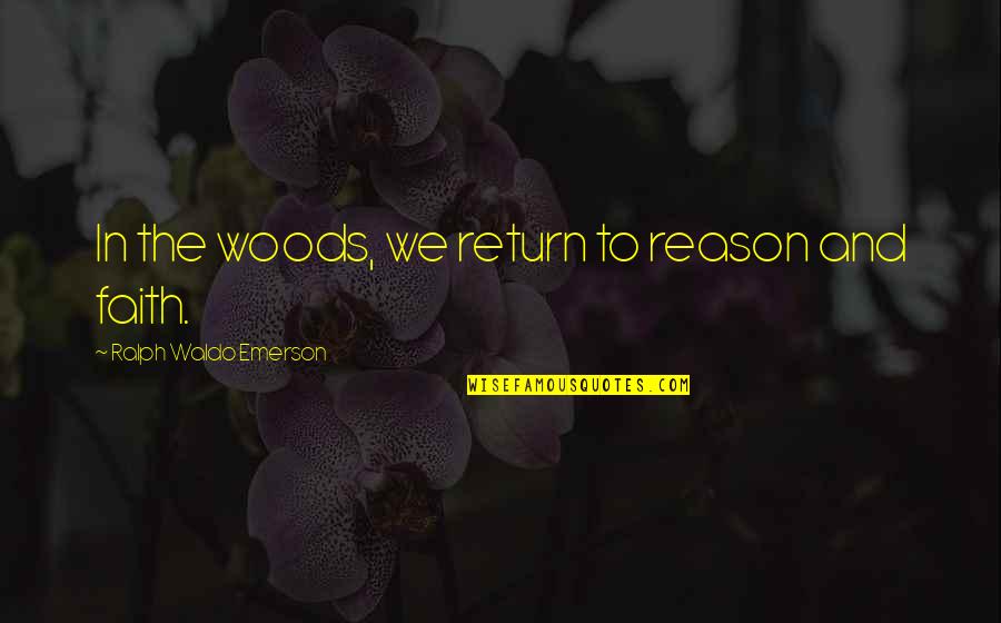 Reason And Faith Quotes By Ralph Waldo Emerson: In the woods, we return to reason and