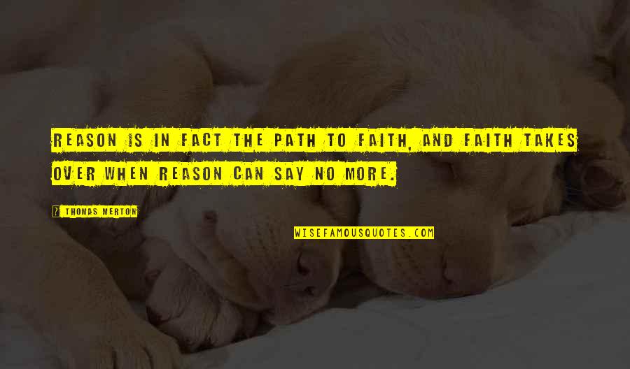 Reason And Faith Quotes By Thomas Merton: Reason is in fact the path to faith,