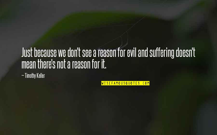 Reason And Faith Quotes By Timothy Keller: Just because we don't see a reason for