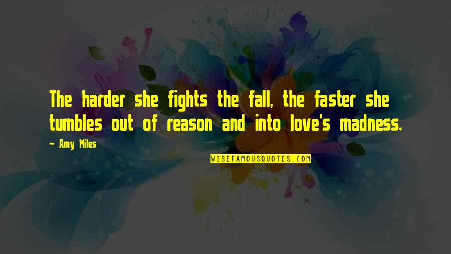 Reason And Love Quotes By Amy Miles: The harder she fights the fall, the faster Reason And Love Quotes By Amy Miles: The harder she fights the fall, the faster