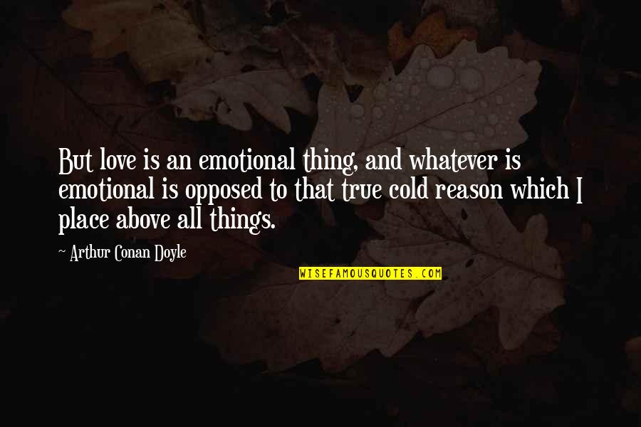 Reason And Love Quotes By Arthur Conan Doyle: But love is an emotional thing, and whatever
