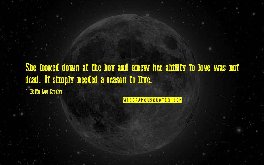 Reason And Love Quotes By Bette Lee Crosby: She looked down at the boy and knew Reason And Love Quotes By Bette Lee Crosby: She looked down at the boy and knew