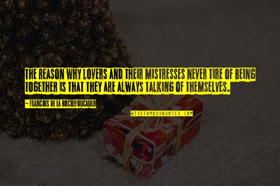 Reason And Love Quotes By Francois De La Rochefoucauld: The reason why lovers and their mistresses never Reason And Love Quotes By Francois De La Rochefoucauld: The reason why lovers and their mistresses never