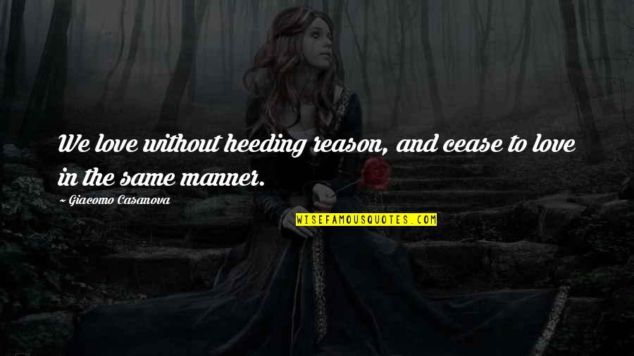 Reason And Love Quotes By Giacomo Casanova: We love without heeding reason, and cease to Reason And Love Quotes By Giacomo Casanova: We love without heeding reason, and cease to