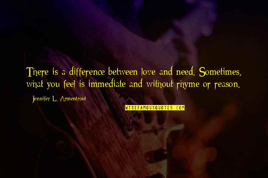 Reason And Love Quotes By Jennifer L. Armentrout: There is a difference between love and need. Reason And Love Quotes By Jennifer L. Armentrout: There is a difference between love and need.