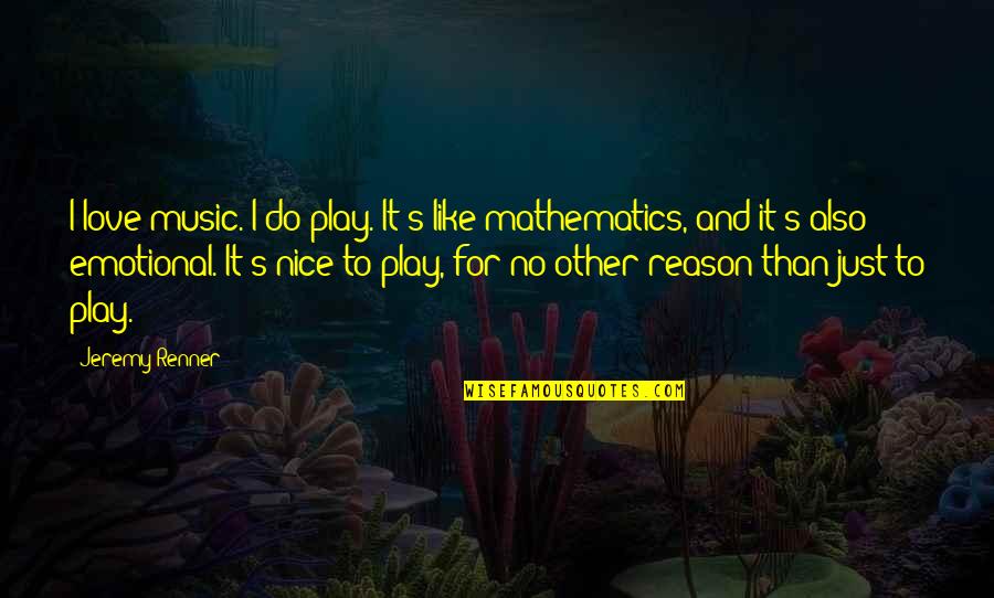 Reason And Love Quotes By Jeremy Renner: I love music. I do play. It's like Reason And Love Quotes By Jeremy Renner: I love music. I do play. It's like