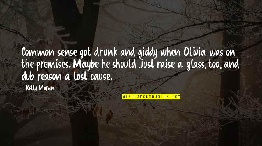 Reason And Love Quotes By Kelly Moran: Common sense got drunk and giddy when Olivia