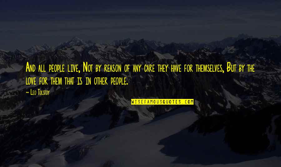 Reason And Love Quotes By Leo Tolstoy: And all people live, Not by reason of