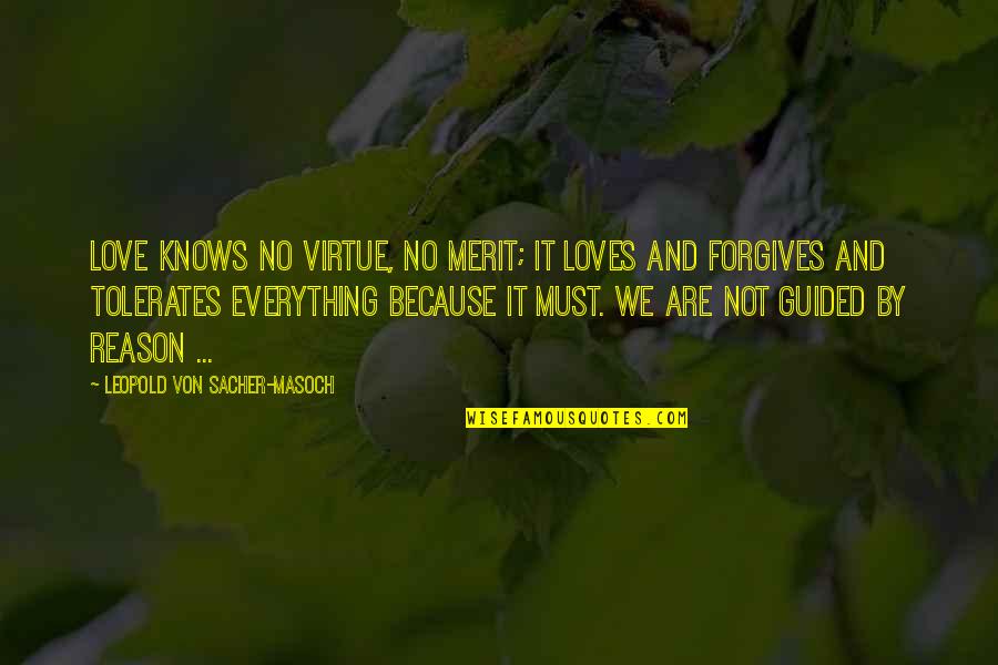 Reason And Love Quotes By Leopold Von Sacher-Masoch: Love knows no virtue, no merit; it loves Reason And Love Quotes By Leopold Von Sacher-Masoch: Love knows no virtue, no merit; it loves
