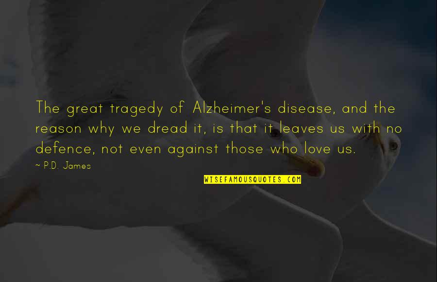 Reason And Love Quotes By P.D. James: The great tragedy of Alzheimer's disease, and the Reason And Love Quotes By P.D. James: The great tragedy of Alzheimer's disease, and the
