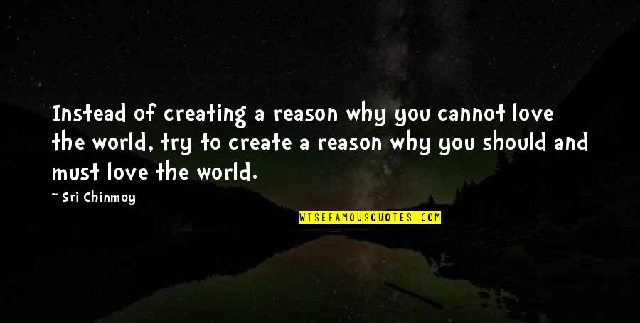 Reason And Love Quotes By Sri Chinmoy: Instead of creating a reason why you cannot Reason And Love Quotes By Sri Chinmoy: Instead of creating a reason why you cannot