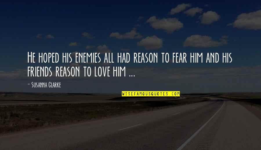 Reason And Love Quotes By Susanna Clarke: He hoped his enemies all had reason to Reason And Love Quotes By Susanna Clarke: He hoped his enemies all had reason to