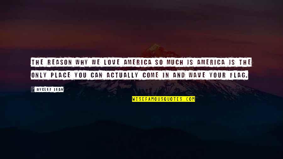 Reason And Love Quotes By Wyclef Jean: The reason why we love America so much Reason And Love Quotes By Wyclef Jean: The reason why we love America so much