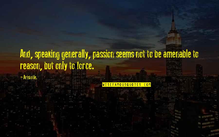 Reason And Passion Quotes By Aristotle.: And, speaking generally, passion seems not to be