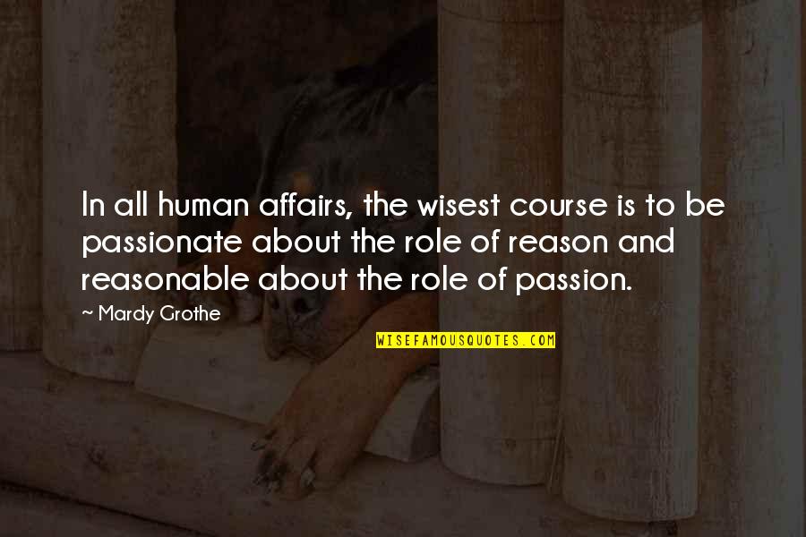 Reason And Passion Quotes By Mardy Grothe: In all human affairs, the wisest course is