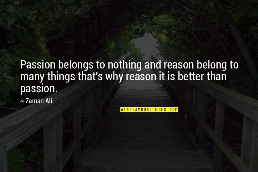 Reason And Passion Quotes By Zaman Ali: Passion belongs to nothing and reason belong to