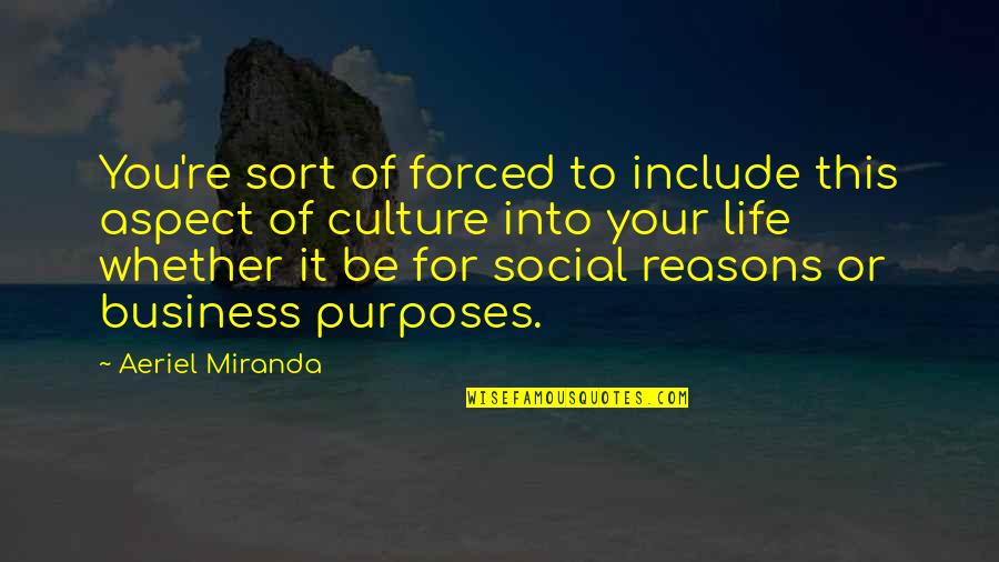 Reason And Purpose Quotes By Aeriel Miranda: You're sort of forced to include this aspect