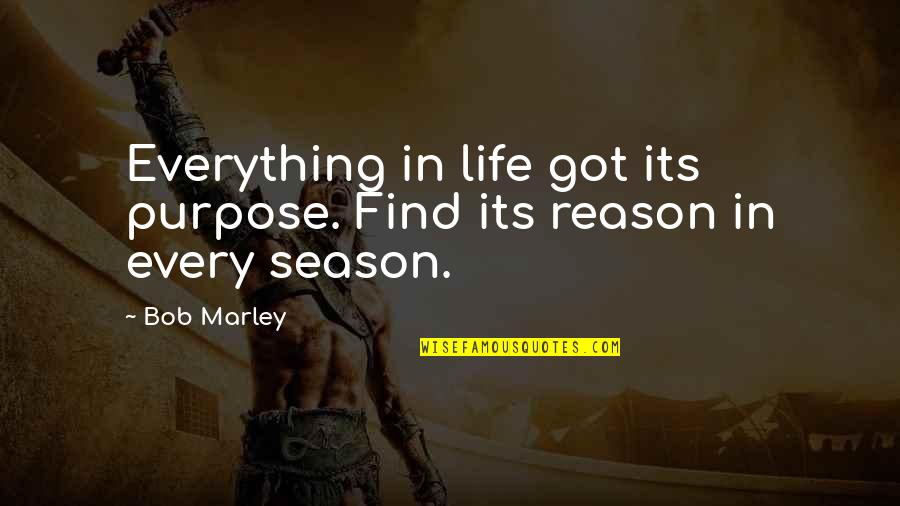 Reason And Purpose Quotes By Bob Marley: Everything in life got its purpose. Find its