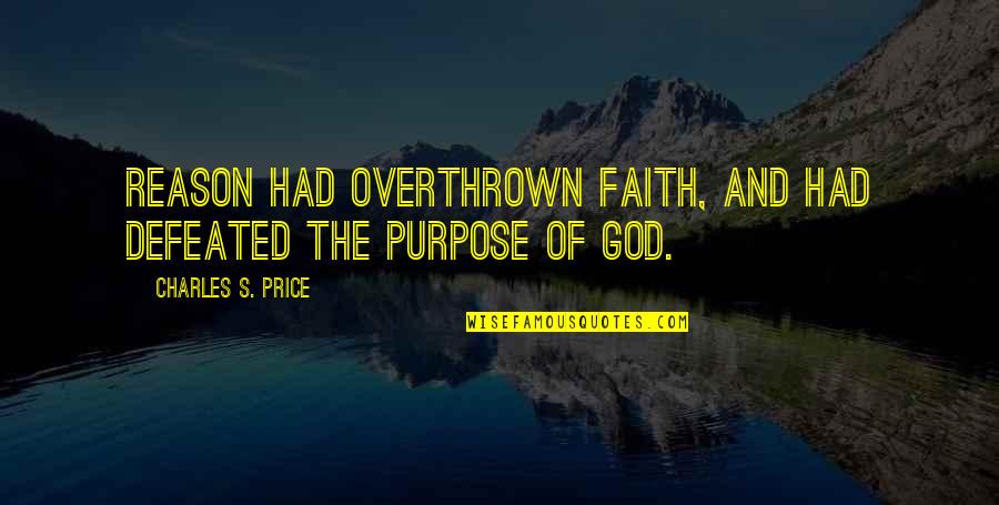 Reason And Purpose Quotes By Charles S. Price: Reason had overthrown faith, and had defeated the