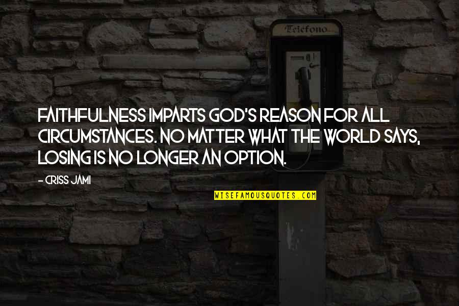 Reason And Purpose Quotes By Criss Jami: Faithfulness imparts God's reason for all circumstances. No