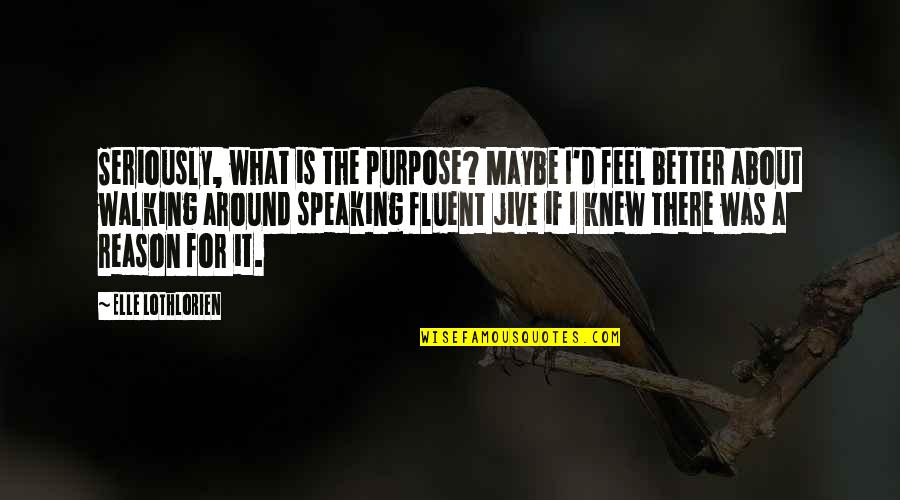 Reason And Purpose Quotes By Elle Lothlorien: Seriously, what is the purpose? Maybe I'd feel