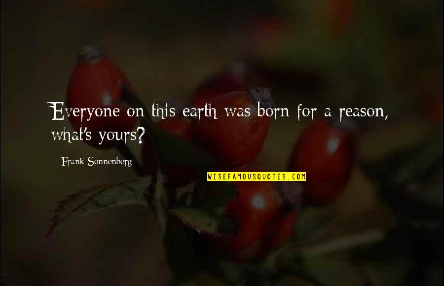 Reason And Purpose Quotes By Frank Sonnenberg: Everyone on this earth was born for a