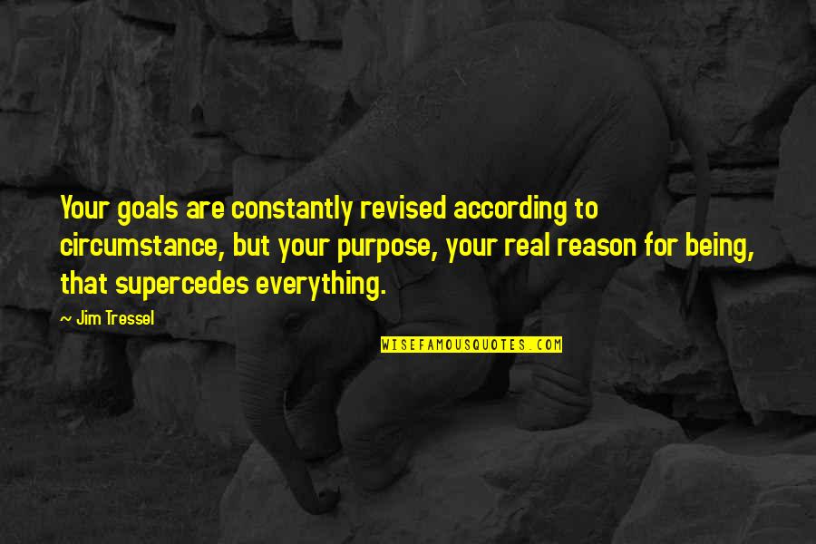 Reason And Purpose Quotes By Jim Tressel: Your goals are constantly revised according to circumstance,