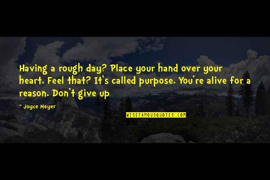 Reason And Purpose Quotes By Joyce Meyer: Having a rough day? Place your hand over