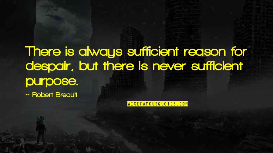 Reason And Purpose Quotes By Robert Breault: There is always sufficient reason for despair, but