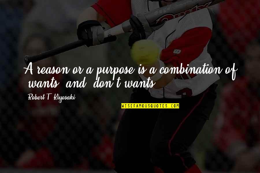Reason And Purpose Quotes By Robert T. Kiyosaki: A reason or a purpose is a combination