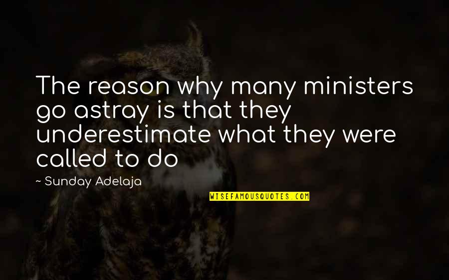 Reason And Purpose Quotes By Sunday Adelaja: The reason why many ministers go astray is