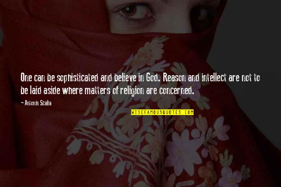 Reason And Religion Quotes By Antonin Scalia: One can be sophisticated and believe in God. Reason And Religion Quotes By Antonin Scalia: One can be sophisticated and believe in God.