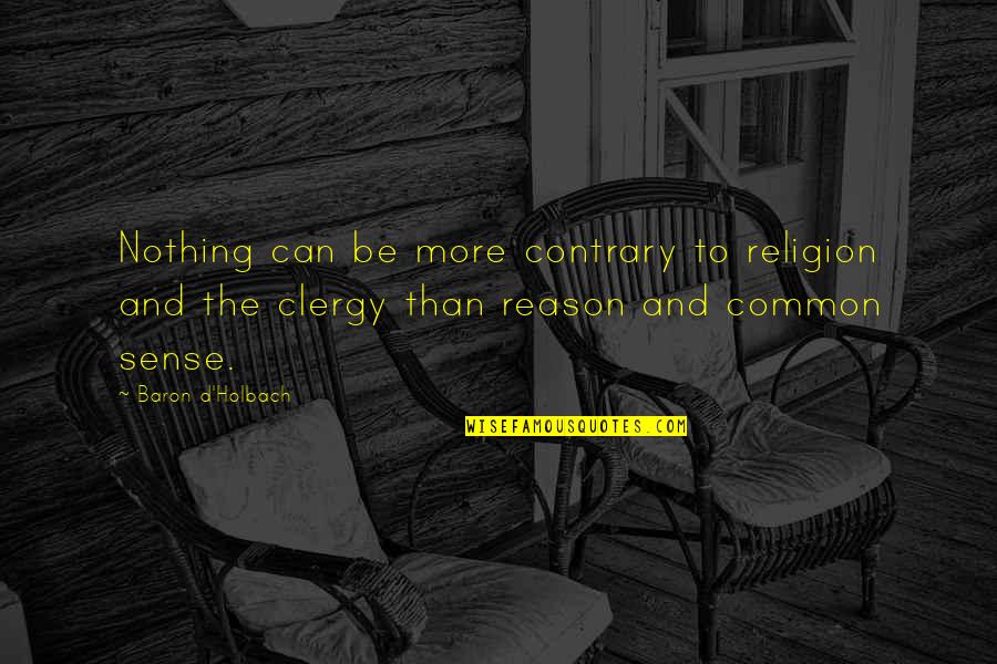 Reason And Religion Quotes By Baron D'Holbach: Nothing can be more contrary to religion and